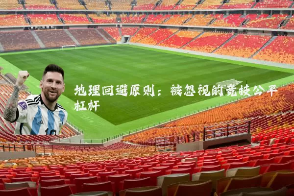 地理回避原则：被忽视的竞技公平杠杆