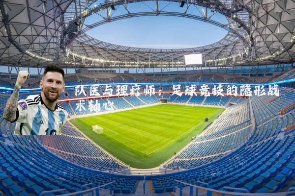 队医与理疗师：足球竞技的隐形战术轴心